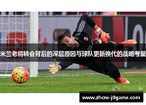 米兰老将转会背后的深层原因与球队更新换代的战略考量