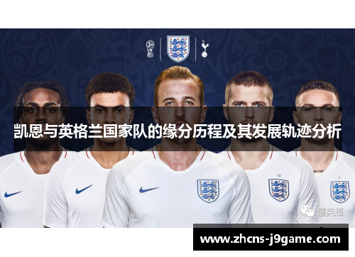 凯恩与英格兰国家队的缘分历程及其发展轨迹分析