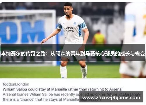 本纳赛尔的传奇之路:从阿森纳青年到马赛核心球员的成长与蜕变 本纳赛尔的传奇之路:从阿森纳青年到马赛核心球员的成长与蜕变