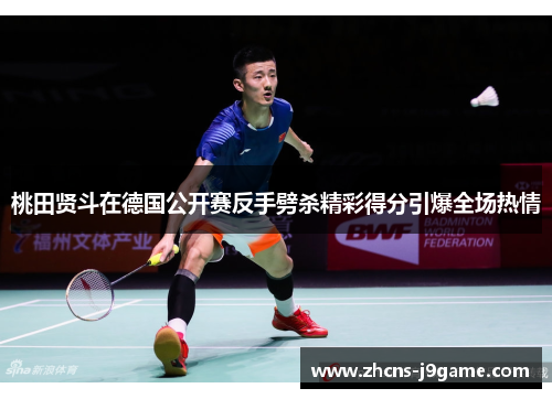 桃田贤斗在德国公开赛反手劈杀精彩得分引爆全场热情