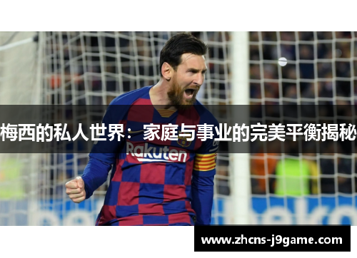 梅西的私人世界：家庭与事业的完美平衡揭秘