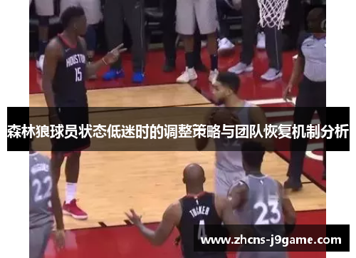 森林狼球员状态低迷时的调整策略与团队恢复机制分析