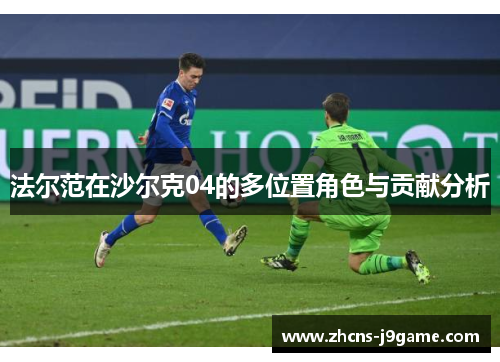 法尔范在沙尔克04的多位置角色与贡献分析