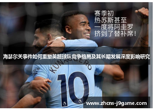 海瑟尔关事件如何重塑英超球队竞争格局及其长期发展深度影响研究 海瑟尔关事件如何重塑英超球队竞争格局及其长期发展深度影响研究