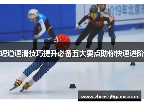 短道速滑技巧提升必备五大要点助你快速进阶