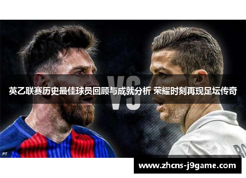 英乙联赛历史最佳球员回顾与成就分析 荣耀时刻再现足坛传奇
