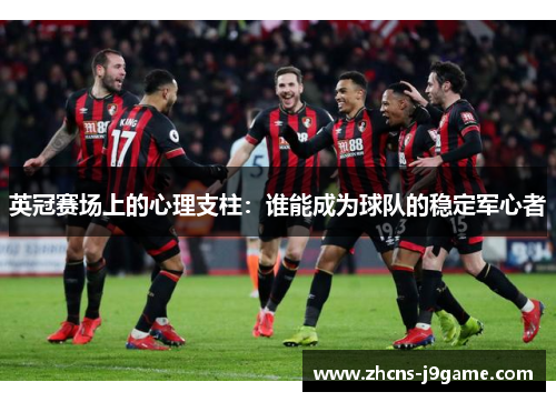 英冠赛场上的心理支柱：谁能成为球队的稳定军心者