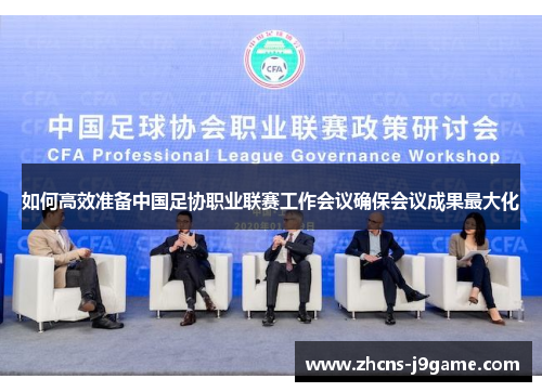 如何高效准备中国足协职业联赛工作会议确保会议成果最大化