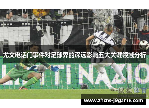 尤文电话门事件对足球界的深远影响五大关键领域分析 尤文电话门事件对足球界的深远影响五大关键领域分析
