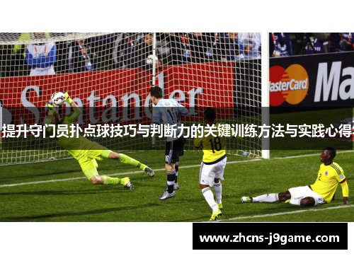 提升守门员扑点球技巧与判断力的关键训练方法与实践心得 提升守门员扑点球技巧与判断力的关键训练方法与实践心得