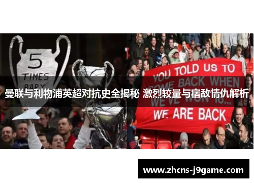 曼联与利物浦英超对抗史全揭秘 激烈较量与宿敌情仇解析 曼联与利物浦英超对抗史全揭秘 激烈较量与宿敌情仇解析