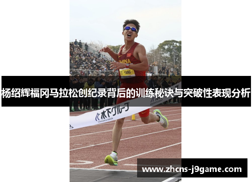 杨绍辉福冈马拉松创纪录背后的训练秘诀与突破性表现分析