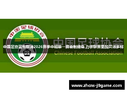 中国足协宣布取消2026赛季中超单一赛会制储备 力求联赛更加灵活多样