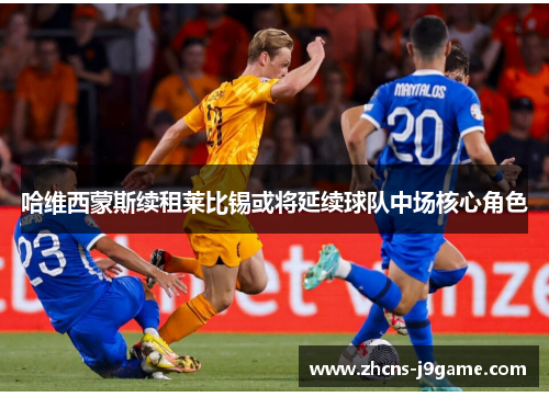 哈维西蒙斯续租莱比锡或将延续球队中场核心角色 哈维西蒙斯续租莱比锡或将延续球队中场核心角色