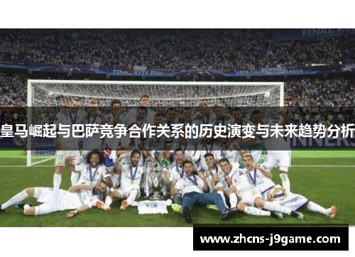 皇马崛起与巴萨竞争合作关系的历史演变与未来趋势分析
