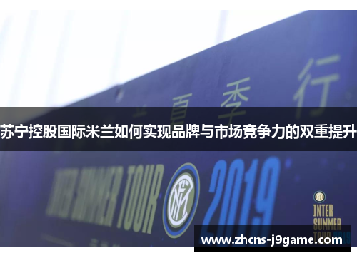 苏宁控股国际米兰如何实现品牌与市场竞争力的双重提升