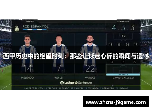 西甲历史中的绝望时刻:那些让球迷心碎的瞬间与遗憾 西甲历史中的绝望时刻:那些让球迷心碎的瞬间与遗憾