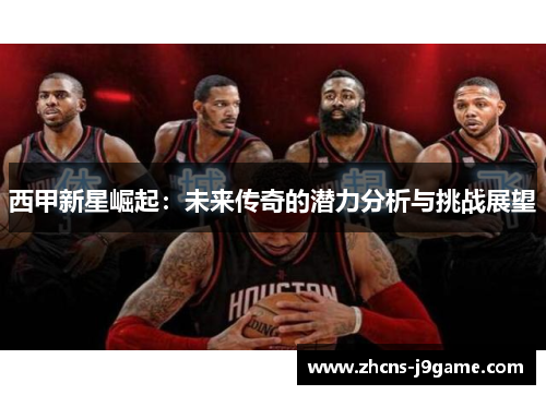 西甲新星崛起：未来传奇的潜力分析与挑战展望