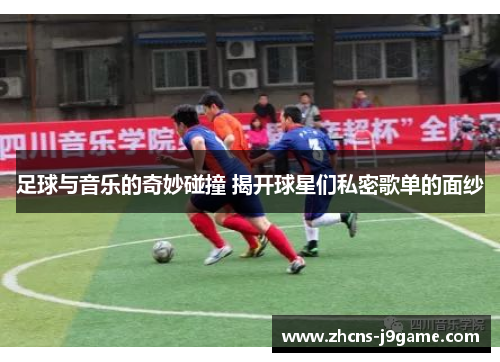 足球与音乐的奇妙碰撞 揭开球星们私密歌单的面纱 足球与音乐的奇妙碰撞 揭开球星们私密歌单的面纱