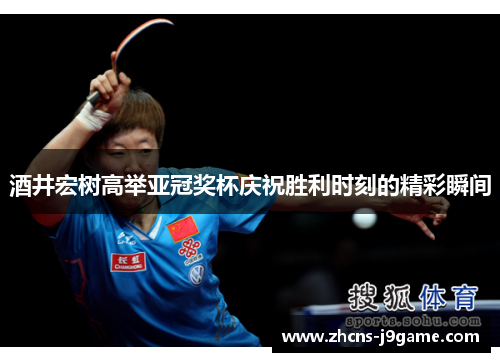 酒井宏树高举亚冠奖杯庆祝胜利时刻的精彩瞬间 酒井宏树高举亚冠奖杯庆祝胜利时刻的精彩瞬间