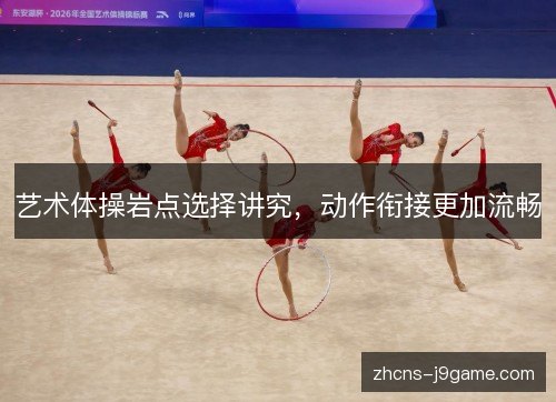 艺术体操岩点选择讲究，动作衔接更加流畅