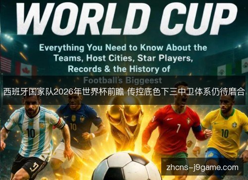 西班牙国家队2026年世界杯前瞻 传控底色下三中卫体系仍待磨合 西班牙国家队2026年世界杯前瞻 传控底色下三中卫体系仍待磨合