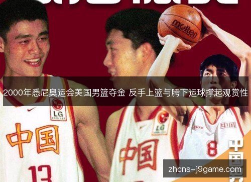 2000年悉尼奥运会美国男篮夺金 反手上篮与胯下运球撑起观赏性 2000年悉尼奥运会美国男篮夺金 反手上篮与胯下运球撑起观赏性